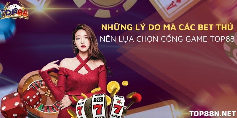 Những lý do mà các bet thủ nên lựa chọn cổng game Top88